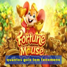 quantos gols tem fenomeno